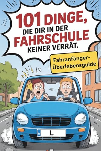 101 Dinge, die dir in der Fahrschule keiner verrät – Fahranfänger-Überlebensguide: Das lustige Führerschein-bestanden Geschenk für Fahranfänger