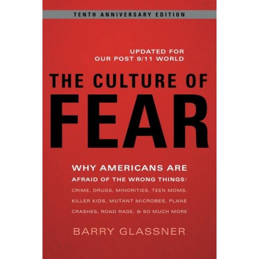 The Culture of Fear: Why Americans Are Afraid of the Wrong Things: Crime, Drugs, Minorities, Teen Moms, Killer Kids, Mutant Microbes, Plane Crashes, Road Rage, & So Much More cover
