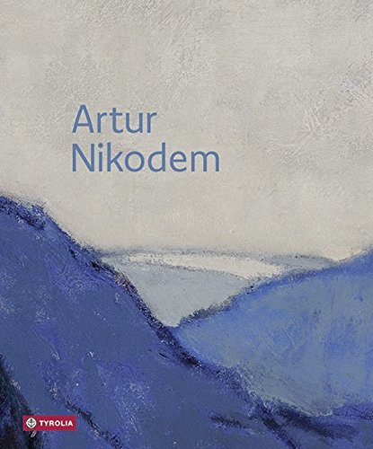 Artur Nikodem: Maler und Fotograf der Moderne. Mit Texten von Gertraud Buchberger, Günther Dankl, M Artur Nikodem: Maler und Fotograf der Moderne. Mit Texten von Gertraud Buchberger, Günther Dankl, M
