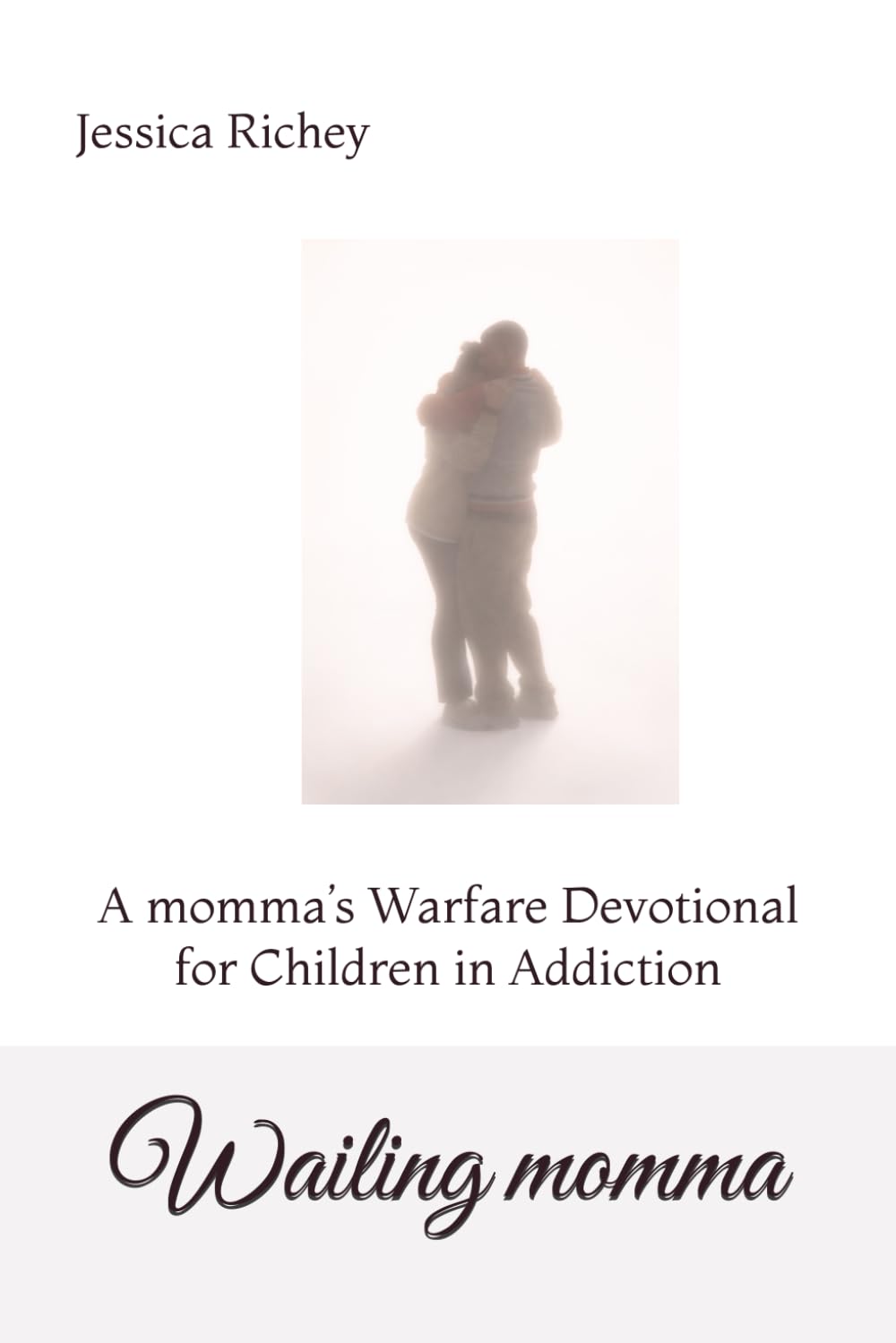 Wailing momma: A momma’s Warfare Devotional for Children in Addiction