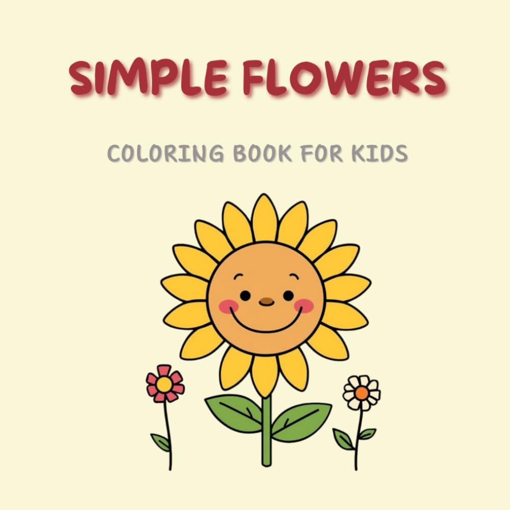 Simple Flowers Coloring Book for Kids: Cute and Fun Flower Coloring Pages for Little Hands