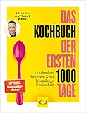  Das Kochbuch der ersten 1000 Tage: 100 Rezepte, mit denen Sie Ihr Kind ein Leben lang auf eine gesunde Ernährung prägen (GU Familienküche)