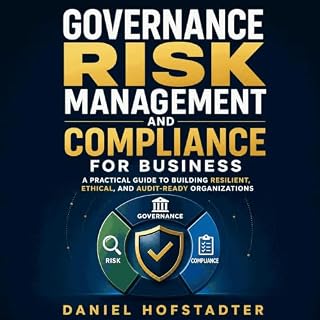Governance Risk Management and Compliance for Business: A Practical Guide to Building Resilient, Ethical, and Audit‑Ready Org