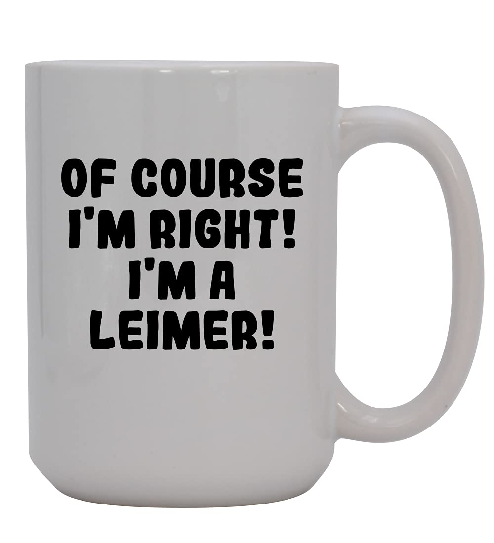 Of Course I'm Right! I'm A Leimer! - 15oz Ceramic Coffee Mug, White