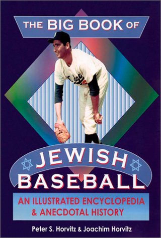 The Big Book of Jewish Baseball: An Illustrated Encyclopedia &amp; Anecdotal History