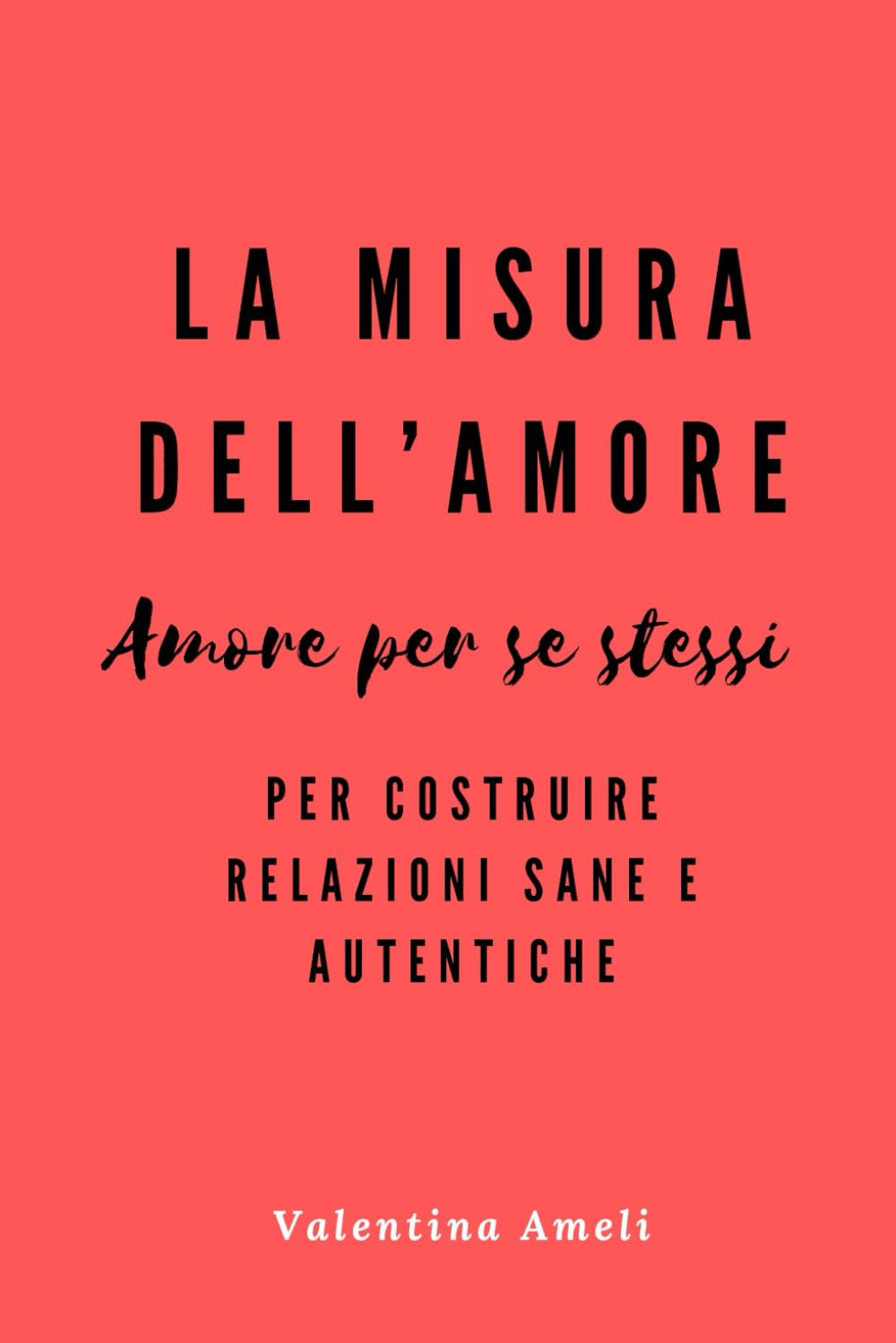 La misura dell'amore: Amore per se stessi per costruire relazioni sane e autentiche