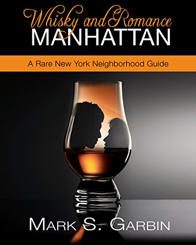 Whisky and Romance Manhattan - A Rare Neighborhood Guide to New York Bars & Restaurants: Thirty-Two...