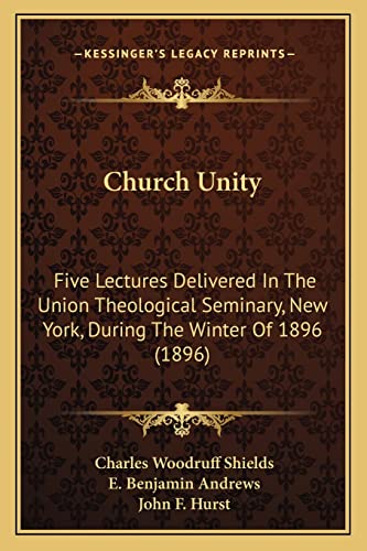 Church Unity: Five Lectures Delivered In The Union Theological Seminary, New York, During The Winter Of 1896 (1896)