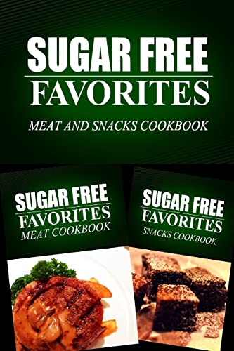 Sugar Free Favorites - Meat and Snacks Cookbook: Sugar Free recipes cookbook for your everyday Sugar Free cooking (Sugar Free Favorites Combo Pack)