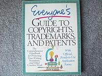 Everyone's Guide to Copyrights, Trademarks, and Patents: The Comprehensive Handbook for Protecting Your Writing, Inventions, and Other Creative Work 0894717529 Book Cover