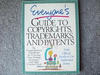 Paperback Everyone's Guide to Copyrights, Trademarks, and Patents: The Comprehensive Handbook for Protecting Your Writing, Inventions, and Other Creative Work Book