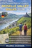 THE COMPLETE BEGINNER’S GUIDE TO MOSELLE VALLEY WALKS PRACTICAL ADVICE, TRAIL TIPS, AND SCENIC DAY HIKE ITINERARIES: The Complete Travel Planning & ... itineraries, build stress-free daily