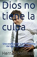 Dios No Tiene La Culpa: Una Explicacion a la Existencia del Mal y El Sufrimiento 1508418586 Book Cover