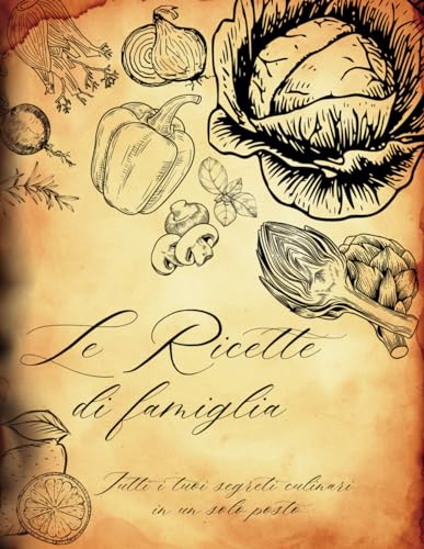 Le Ricette di Famiglia: Un quaderno da compilare con tutte le tue ricette preferite, formato grande, posto per 114 preparazioni