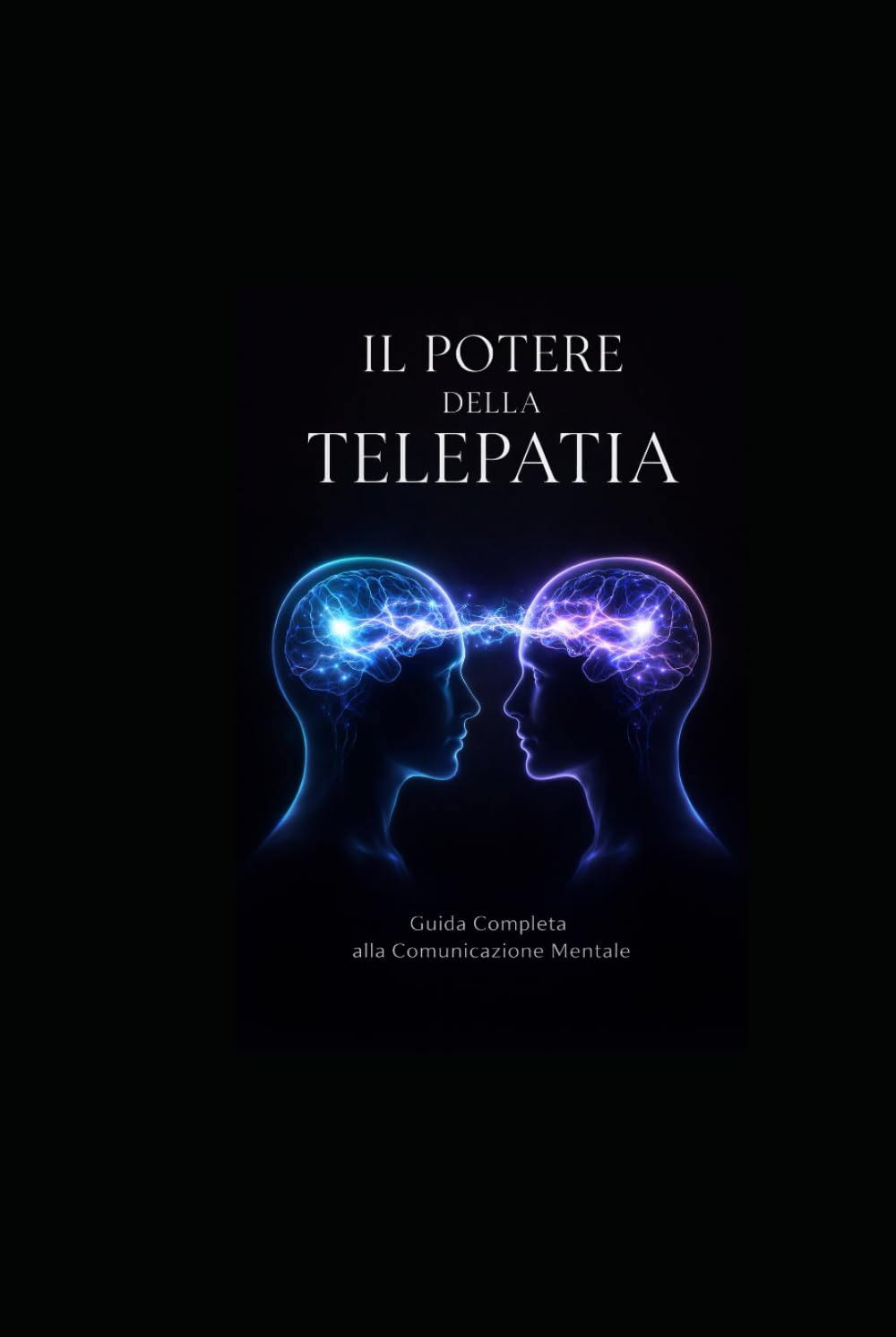 IL POTERE DELLA TELEPATIA: Guida Completa alla Comunicazione