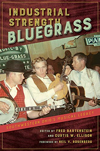 Industrial Strength Bluegrass: Southwestern Ohio's Musical Legacy (Music in American Life)