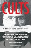 Cults: The Shocking True Stories of Heaven's Gate, the Manson Family, Jim Jones, the Branch Davidians, and More Deathly Cases (True Crime Collections)