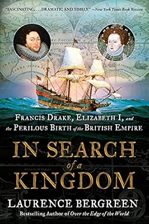 In Search of a Kingdom: Francis Drake, Elizabeth I, and the Perilous Birth of the British Empire