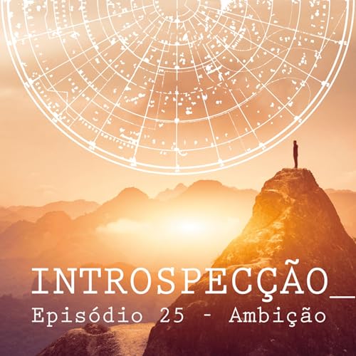 Epis&oacute;dio 25 - Ambi&ccedil;&atilde;o: o impulso que nos move e nos dirige no nosso prop&oacute;sito