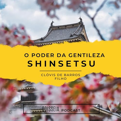 #15 | SHINSETSU - O Poder da Gentileza com Cl&oacute;vis de Barros Filho