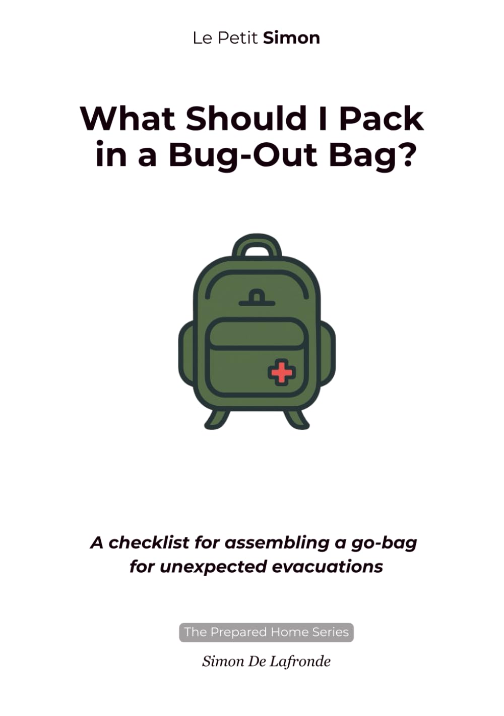 What Should I Pack in a Bug-Out Bag?: A checklist for assembling a go-bag for unexpected evacuations. (The Prepared Home Series)