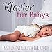 Klavier für Babys - Instrumental Musik für Kinder, Baby Schlaflieder mit Klavier Melodie, Entspannungsmusik für Kinder Schlafen