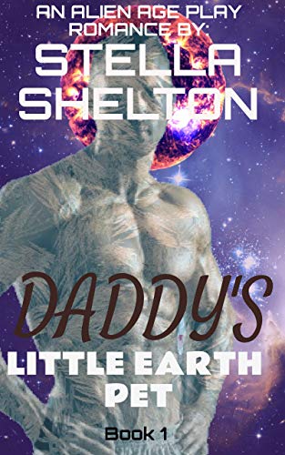 Daddy's Little Earth Pet: An Alien Age Play Romance (Alien Daddy Book 1) by [Stella Shelton]