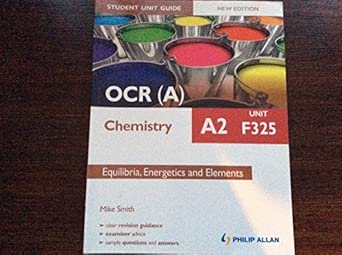OCR(A) A2 Chemistry Student Unit Guide: Unit F325 Equilibria, Energetics and Elements OCR(A) A2 Chemistry Student Unit Guide: Unit F325 Equilibria, Energetics and Elements book cover