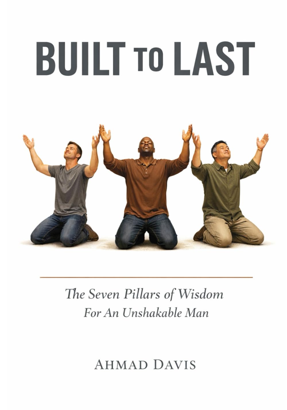 Built To Last: The Seven Pillars of Wisdom For An Unshakable Man