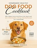 Homemade Healthy Dog Food Cookbook: 120+ Clean, Easy & Nutritious Vet-Approved, Anti-Inflammatory, Allergy-Friendly Recipes for a Joyous Pet with a 30-Day Plan to Reset Your Pup's Health