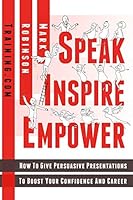 Speak Inspire Empower: How To Give Persuasive Presentations To Boost Your Confidence And Career B08BD9D3RB Book Cover