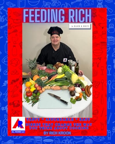 Feeding Rich in Black & White: Dishes that change the way you think about cooking printed in black and white (Feeding Rich Cook Book Series)