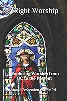 Right Worship: Exploring Worship from BC to the Present 1086579933 Book Cover