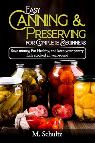 Easy Canning and Preserving for Complete Beginners: Save money, eat