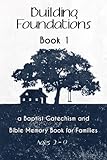Building Foundations: A Baptist Catechism and Bible Memory Book for Families (Volume 1)