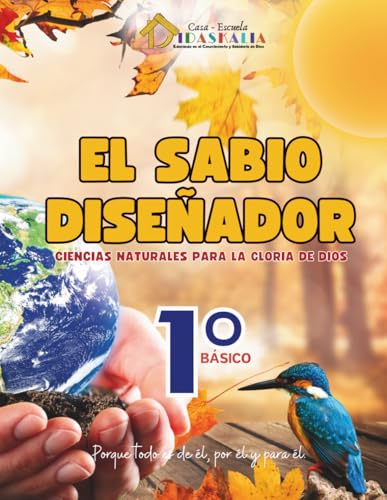 EL SABIO DISEÑADOR 1°: Ciencias naturales para la gloria de Dios