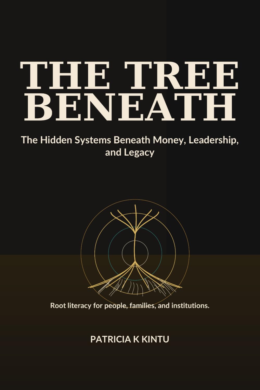 The Tree Beneath: The Hidden Systems Beneath Money, Leadership, and Legacy