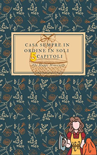 Casa sempre in ordine in soli 5 capitoli: ovvero come impedire al Caos di impossessarsi di noi (The