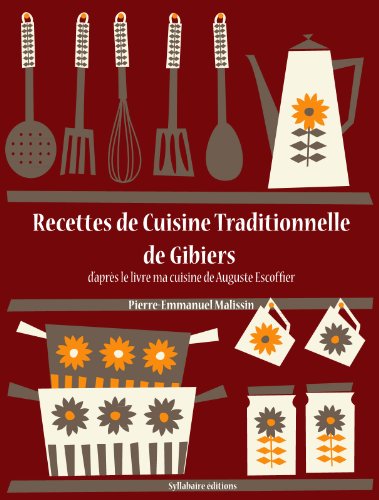 Télécharger Recettes de Cuisine Traditionnelle de Gibiers (Les recettes d'Auguste Escoffier t. 19) Gratuit
