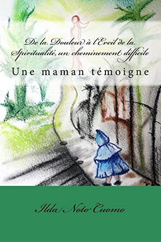 De la Douleur à l'Eveil de la Spiritualité, un cheminement difficile: Une maman témoigne (French Edition)
