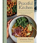 Peaceful Kitchen: More than 100 Cozy Plant-Based Recipes to Comfort the Body and Nourish the Soul