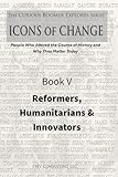 Book V – Reformers, Humanitarians & Innovators: Meet the Changemakers Who Fought for Justice, Lifted Communities, and Built the Future (The Curious ... Course of History and Why They Matter Today)