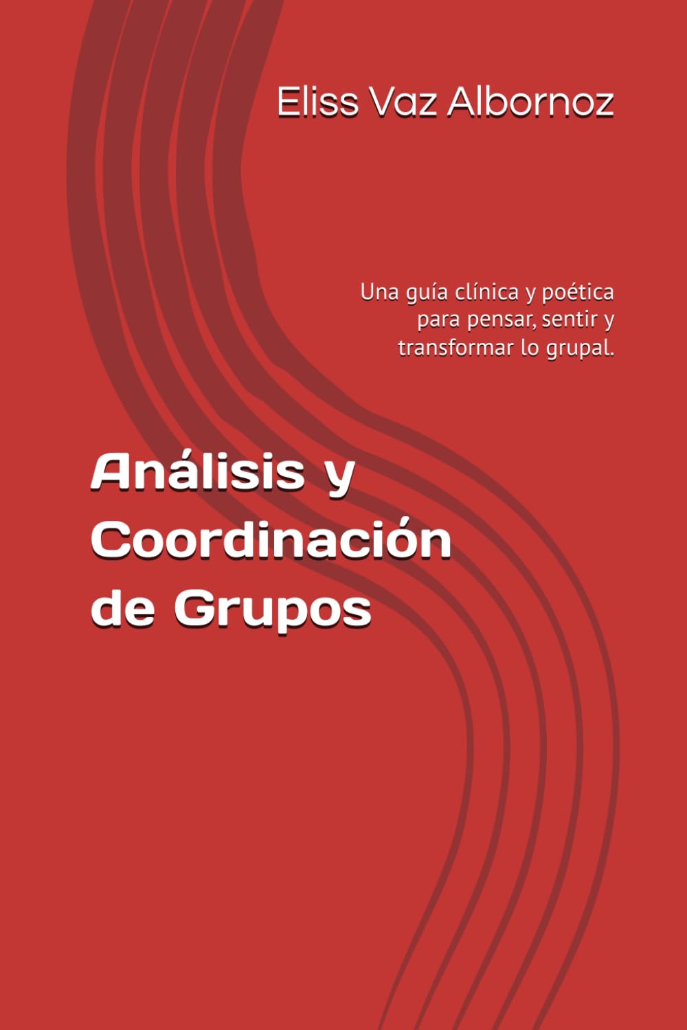 Análisis y Coordinación de Grupos: Una guía clínica y poética para pensar, sentir y transformar lo grupal.