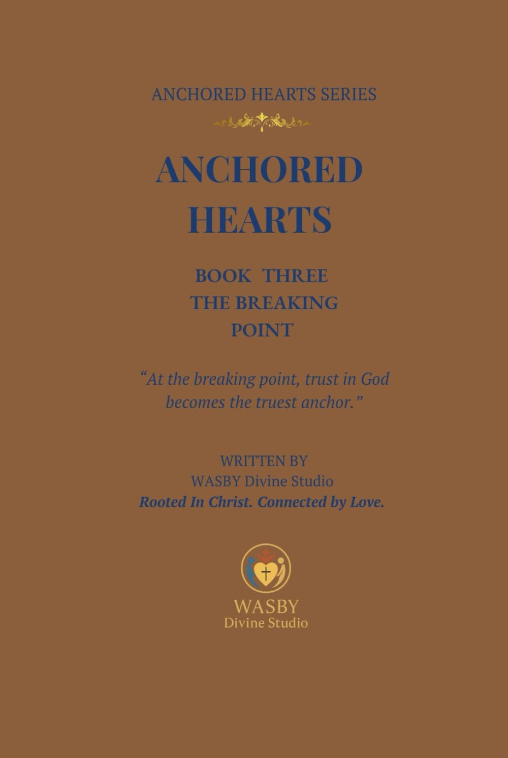 Anchored Hearts: The Breaking Point: (Book Three of the Anchored Hearts Series): At the breaking point, trust in God becomes the truest anchor