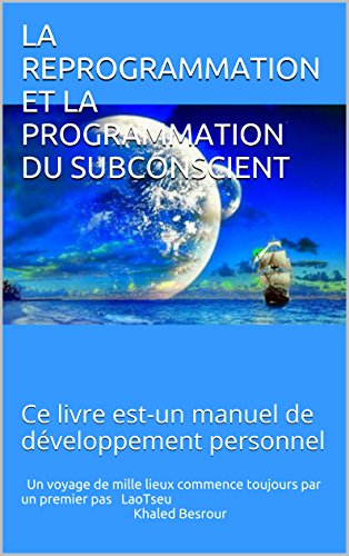 Télécharger LA REPROGRAMMATION ET LA PROGRAMMATION DU SUBCONSCIENT: Ce livre est-un manuel de développement per Livre eBook France