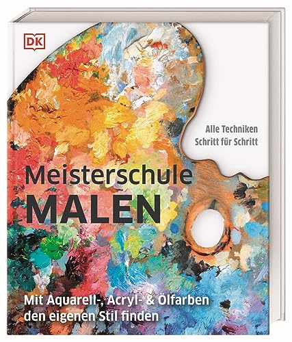 Meisterschule Malen: Mit Aquarell-, Acryl- & Ölfarben den eigenen Stil finden....