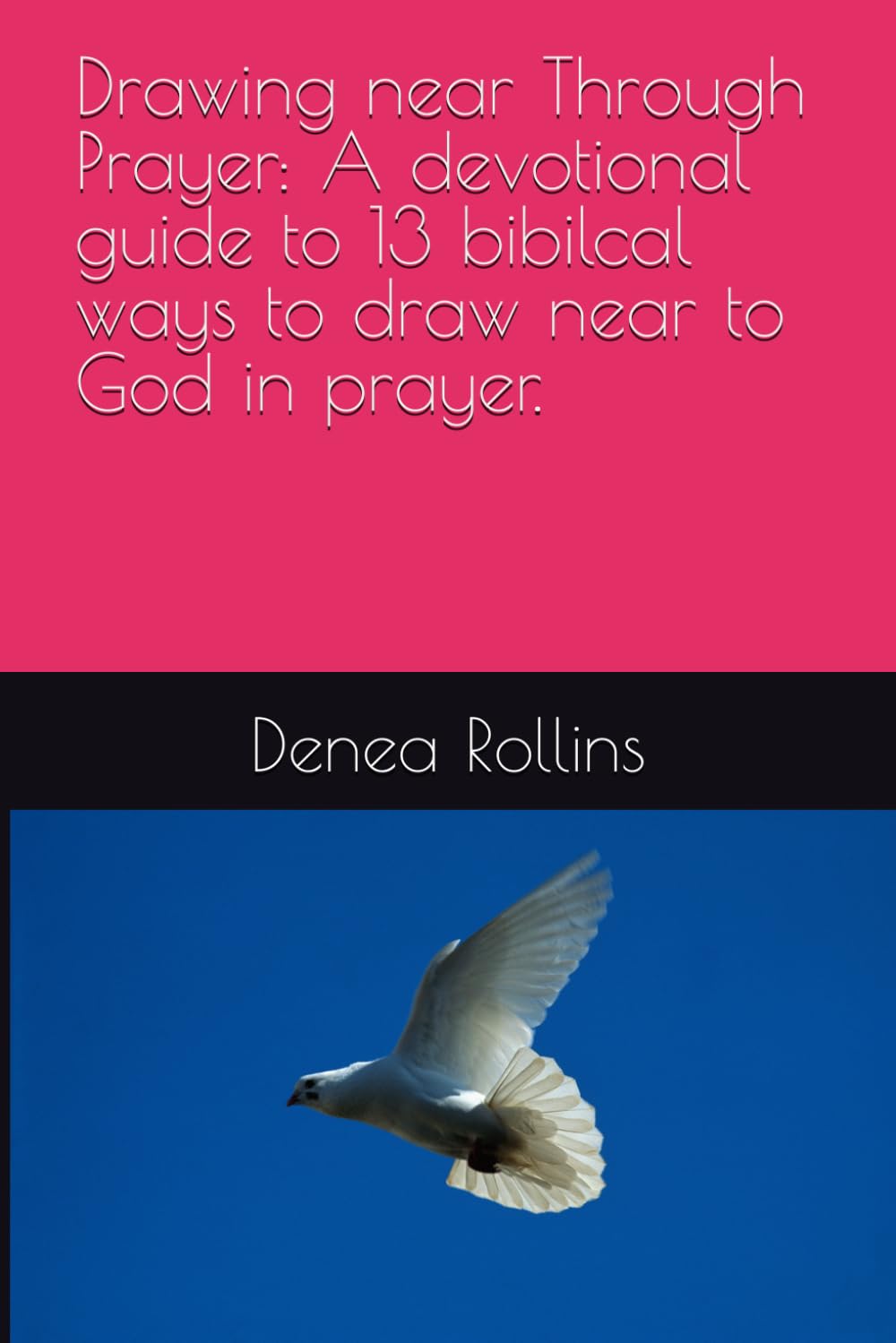Drawing Near Through Prayer: A devotional guide to thirteen biblical ways to draw near to God in prayer (Drawing nearer to God)