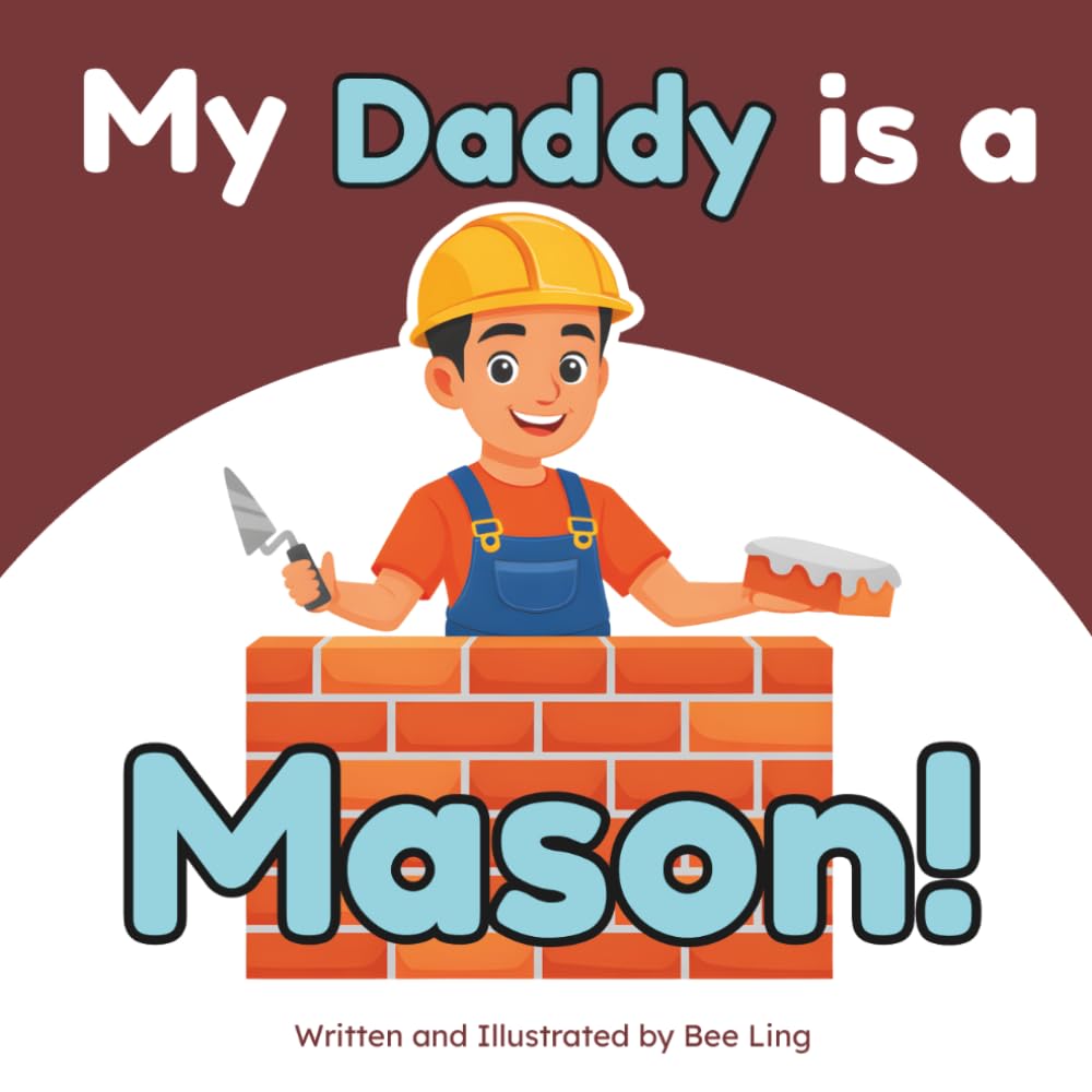 My Daddy Is A Mason!: A Skilled Trades Book for Kids About Brick, Stone, and Block Masonry (The Beeling Hive: Skilled Trades (Careers for Kids Ages 2-6))
