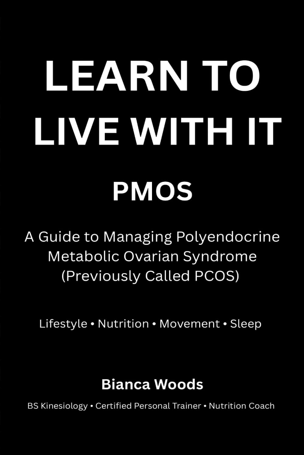 Learn to Live With It: PMOS: A Guide to Managing Polyendocrine Metabolic Ovarian Syndrome (Previously Called PCOS) Through Lifestyle, Nutrition, and Movement