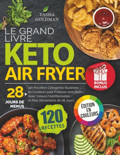 Le Grand Livre Keto Air Fryer: 120 Recettes Cétogènes Illustrées en Couleurs pour Friteuse sans Huile | Avec Valeurs Nutritionnelles et Plan Alimentaire de 28 Jours